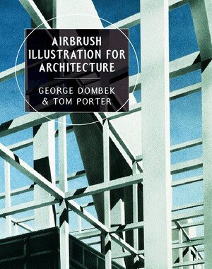 George Dombek, Tom Porter - Airbrush Illustration for Architecture, Inbunden