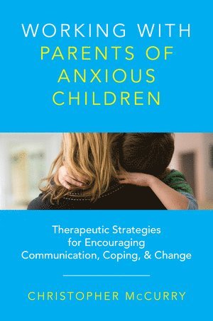 Christopher McCurry - Working with Parents of Anxious Children, Inbunden