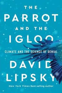 bokomslag The Parrot and the Igloo - Climate and the Science of Denial