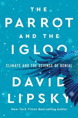 bokomslag The Parrot and the Igloo - Climate and the Science of Denial