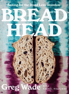 Bread Head: Baking for the Road Less Traveled 1
