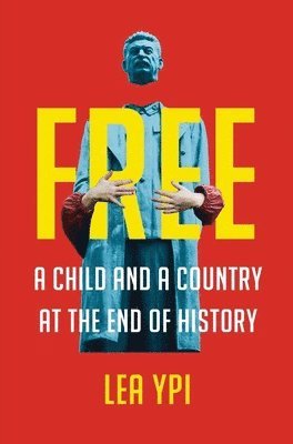 Lea Ypi - Free - A Child and a Country at the End of History, Inbunden