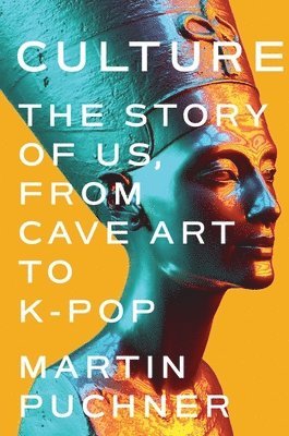 Martin Puchner - Culture - The Story of Us, From Cave Art to K-Pop, Inbunden