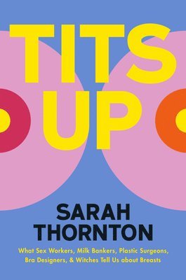 bokomslag Tits Up - What Sex Workers, Milk Bankers, Plastic Surgeons, Bra Designers, and Witches Tell Us about Breasts