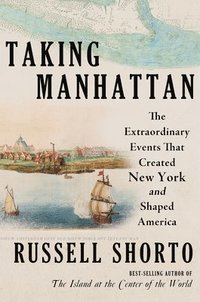 bokomslag Taking Manhattan - The Extraordinary Events That Created New York and Shaped America