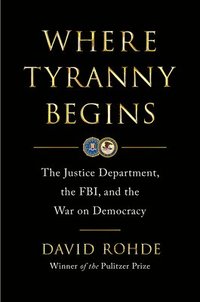 bokomslag Where Tyranny Begins: The Justice Department, the Fbi, and the War on Democracy