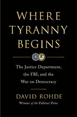 bokomslag Where Tyranny Begins: The Justice Department, the Fbi, and the War on Democracy