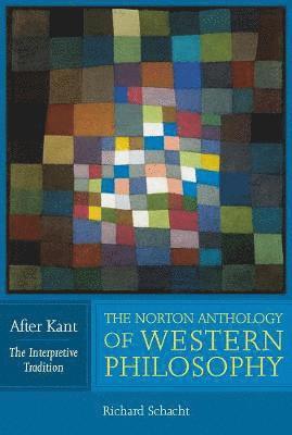 The Norton Anthology of Western Philosophy: After Kant 1