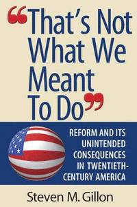 bokomslag That's Not What We Meant to Do: Reform and Its Unintended Consequences in Twentieth-Century America