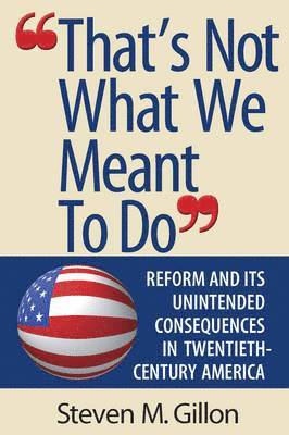 Steven M. Gillon, Steven M Gillon - That's Not What We Meant to Do: Reform and Its Unintended Consequences in Twentieth-Century America, Häftad