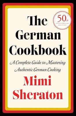 Mimi Sheraton - The German Cookbook: A Complete Guide to Mastering Authentic German Cooking, Inbunden