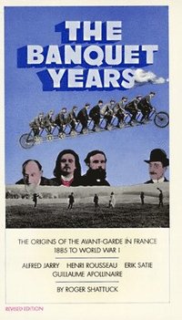 bokomslag The Banquet Years: The Origins of the Avant-Garde in France, 1885 to World War I