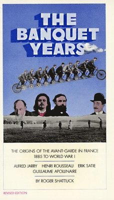 bokomslag The Banquet Years: The Origins of the Avant-Garde in France, 1885 to World War I