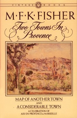 M. F. K. Fisher - Two Towns in Provence: Map of Another Town and A Considerable Town, A Celebration of Aix-en-Provence & Marseille, Häftad