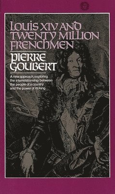 Pierre Goubert - Louis XIV and Twenty Million Frenchmen: A New Approach, Exploring the Interrelationship Between the People of a Country and the Power of Its King, Häftad
