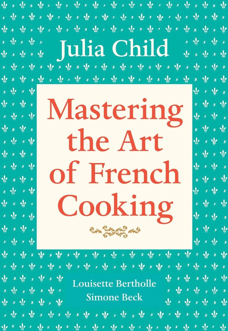 Julia Child, Louisette Bertholle, Simone Beck - Mastering the Art of French Cooking, Volume 1, Häftad