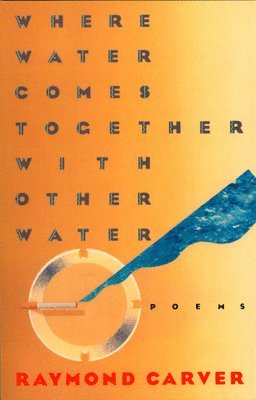 Raymond Carver - Where Water Comes Together with Other Water, Häftad