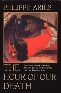 bokomslag The Hour of Our Death: The Classic History of Western Attitudes Toward Death Over the Last One Thousandyears