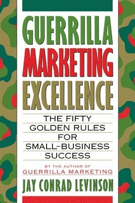 Jay Conrad Levinson - Guerrilla Marketing Excellence: The 50 Golden Rules for Small-Business Success, Häftad