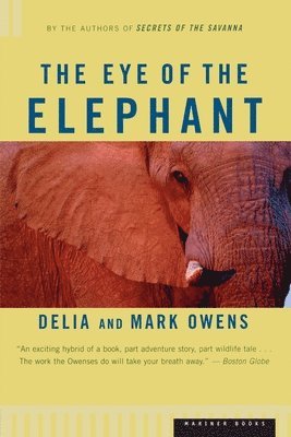 Mark Owens, Delia Owens - The Eye of the Elephant: An Epic Adventure in the African Wilderness, Häftad