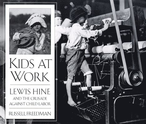 Russell Freedman - Kids at Work: Lewis Hine and the Crusade Against Child Labor, Häftad