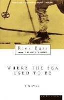 Rick Bass - Where the Sea Used to Be, Häftad