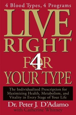 Live Right 4 Your Type: The Individualized Prescription for Maximizing Health, Metabolism, and Vitality in Every Stage of Your Life 1