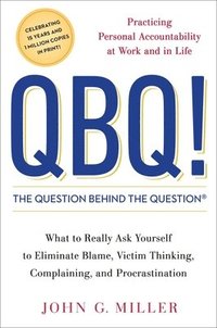 bokomslag QBQ! the Question Behind the Question: Practicing Personal Accountability at Work and in Life