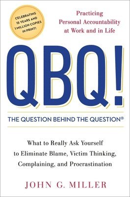 bokomslag QBQ! the Question Behind the Question: Practicing Personal Accountability at Work and in Life