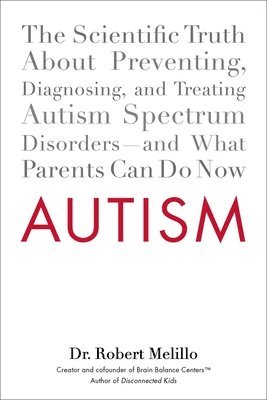bokomslag Autism: The Scientific Truth about Preventing, Diagnosing, and Treating Autism Spectrum Disorders--And What Parents Can Do Now