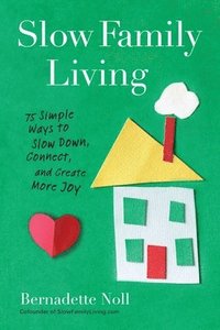 bokomslag Slow Family Living: 75 Simple Ways to Slow Down, Connect, and Create More Joy