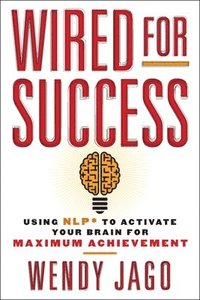bokomslag Wired for Success: Using Nlp* to Activate Your Brain for Maximum Achievement