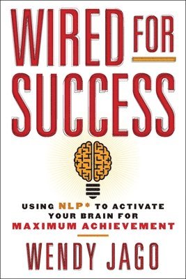 bokomslag Wired for Success: Using Nlp* to Activate Your Brain for Maximum Achievement