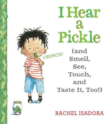 Rachel Isadora - I Hear a Pickle: And Smell, See, Touch, & Taste It, Too!, Inbunden