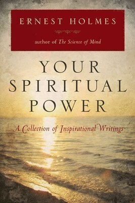 Ernest Holmes - Your Spiritual Power: A Collection of Inspirational Writings, Häftad