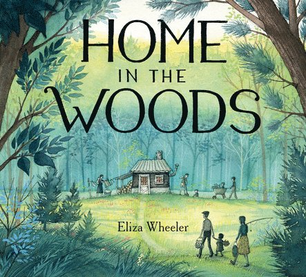 Eliza Wheeler - Home in the Woods, Inbunden