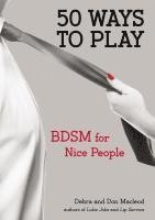 bokomslag 50 Ways to Play: BDSM for Nice People