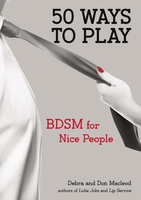 Don MacLeod, Debra MacLeod - 50 Ways to Play: BDSM for Nice People, Häftad