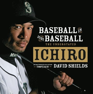 Baseball Is Just Baseball: The Understated Ichiro
