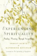 Ernest Kurtz, Katherine Ketcham - Experiencing spirituality - finding meaning through storytelling, Inbunden
