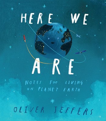Oliver Jeffers - Here We Are: Notes for Living on Planet Earth, Inbunden