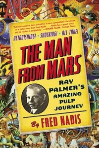 bokomslag The Man from Mars: Ray Palmer's Amazing Pulp Journey