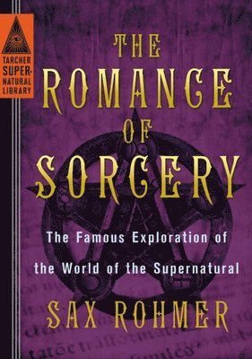 Sax Rohmer - The Romance of Sorcery: The Famous Exploration of the World of the Supernatural, Häftad