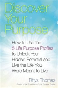 bokomslag Discover Your Purpose: How to Use the 5 Life Purpose Profiles to Unlock Your Hidden Potential and Live the Life You Were Meant to Live