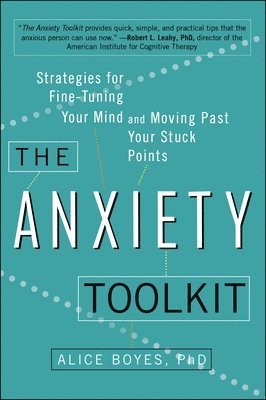 Alice Boyes - The Anxiety Toolkit: Strategies for Fine-Tuning Your Mind and Moving Past Your Stuck Points, Häftad