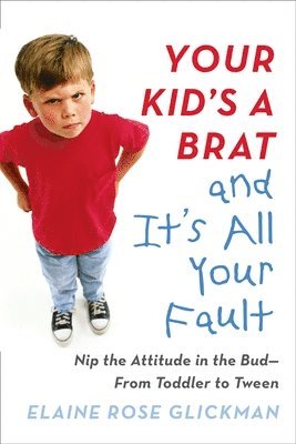 Your Kid's a Brat and it's All Your Fault