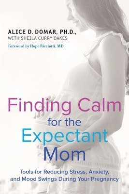 Alice D. Domar, Sheila Curry Oakes - Finding Calm for the Expectant Mom, Häftad