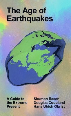 Douglas Coupland, Hans Ulrich Obrist, Shumon Basar - The Age of Earthquakes, Häftad