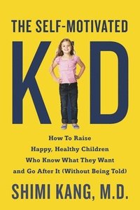 bokomslag The Self-Motivated Kid: How to Raise Happy, Healthy Children Who Know What They Want and Go After It (Without Being Told)