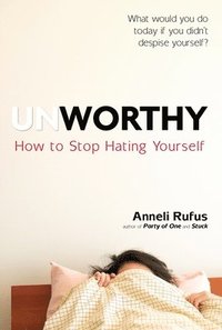 bokomslag Unworthy: How to Stop Hating Yourself